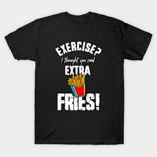 Exercise? I Thought You Said Extra Fries T-Shirt